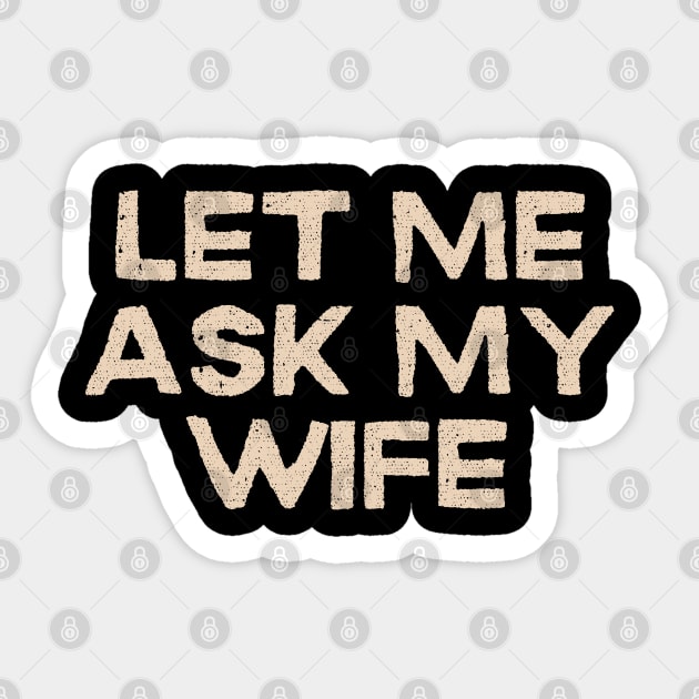 Let Me Ask My Wife Funny Marriage Quote Sticker by Creatifly Graphic Tees